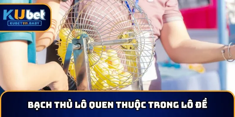 Bạch thủ lô quen thuộc trong lô đề