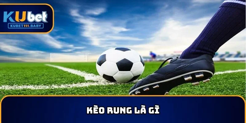 Kèo rung là gì