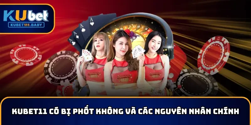 KUBET11 có bị phốt không và các nguyên nhân chính