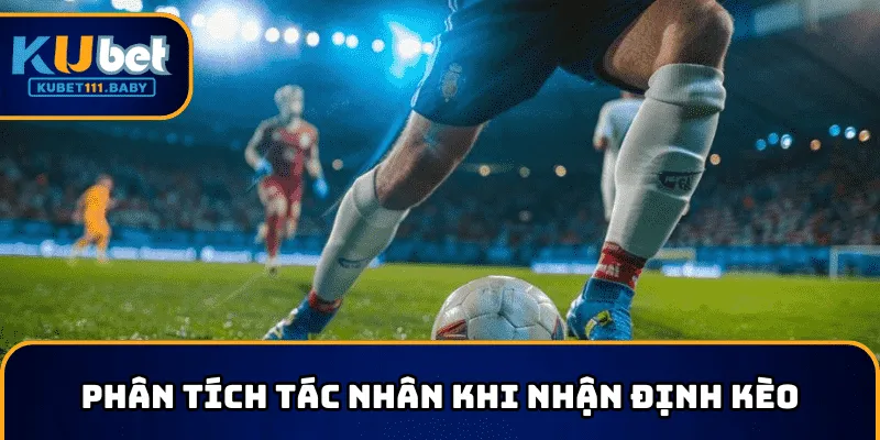 Nhận định kèo bóng đá chính xác cần phân tích đến các yếu tố tác động