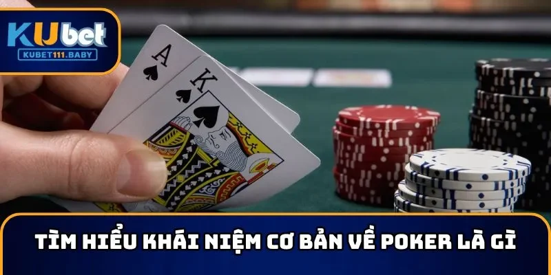 Tìm hiểu khái niệm cơ bản về Poker là gì