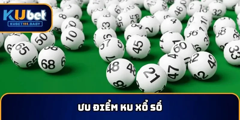 Ưu điểm nổi trội giúp sảnh KU xổ số nhận được phản hồi tích cực
